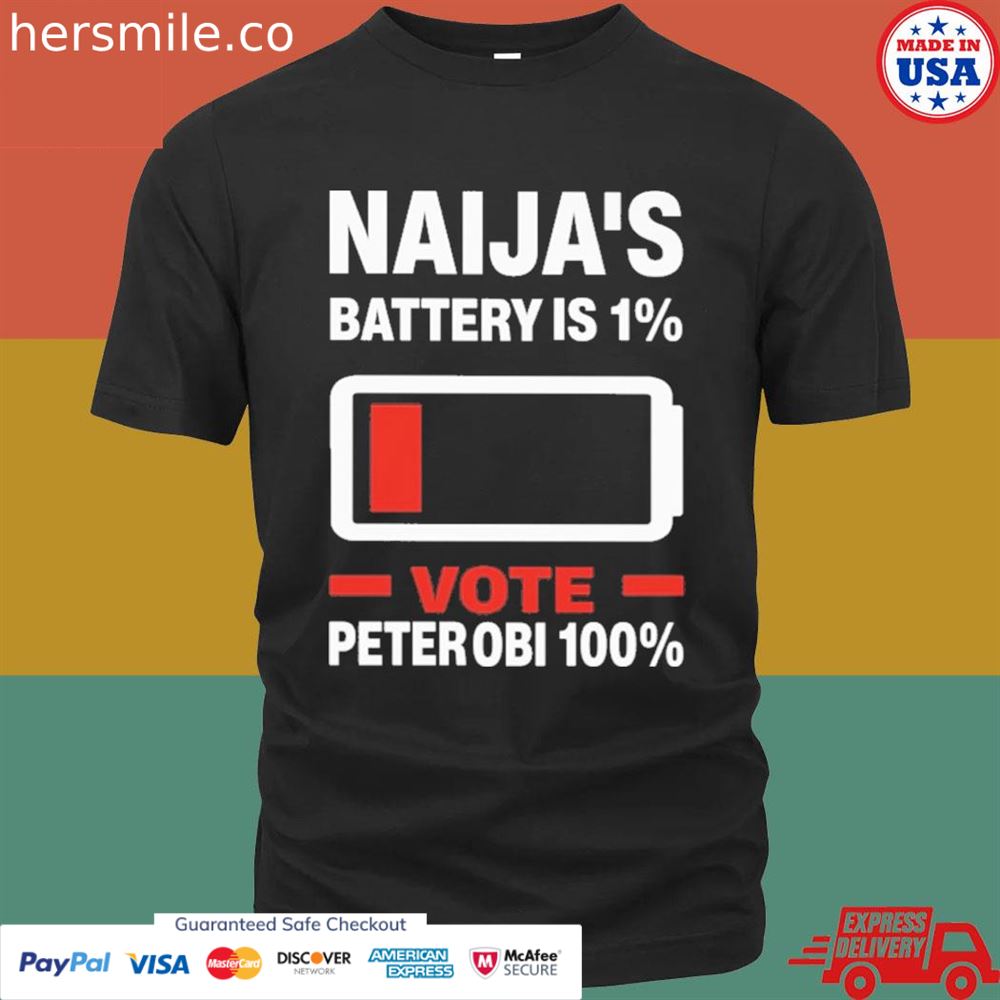 Naija’s battery is 1 vote peter OBI 100 shirt