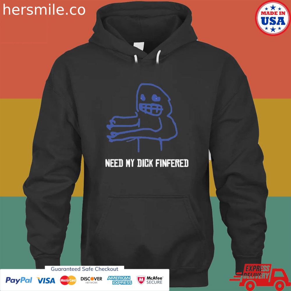 Need my dick fingered shirt