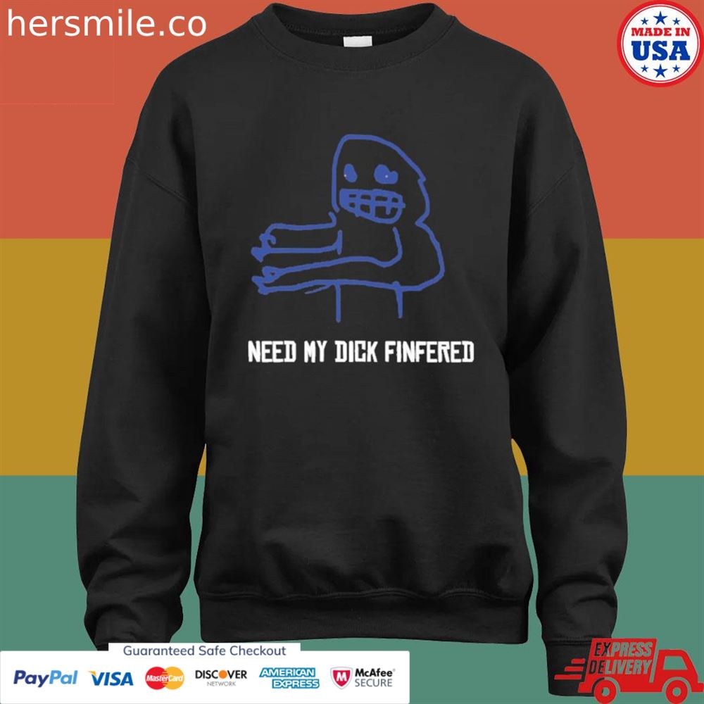 Need my dick fingered shirt Need my dick fingered shirt