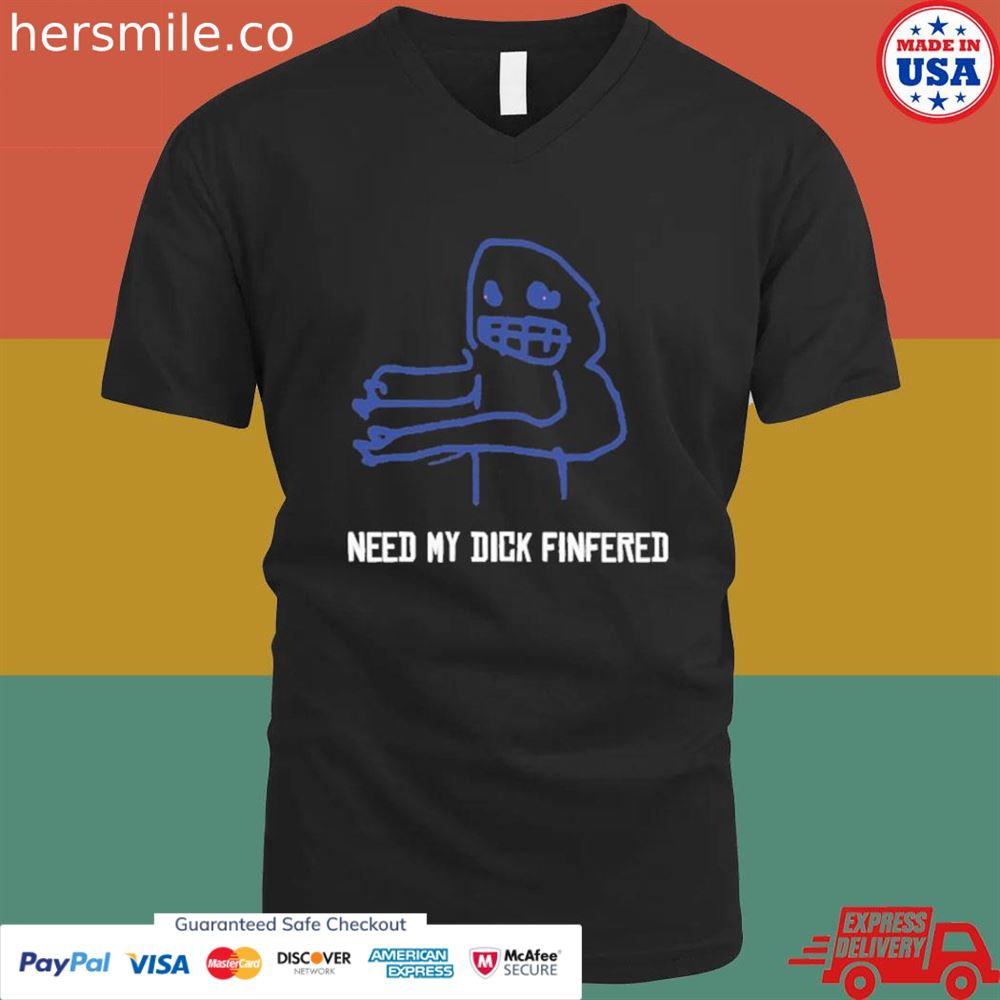 Need my dick fingered shirt Need my dick fingered shirt