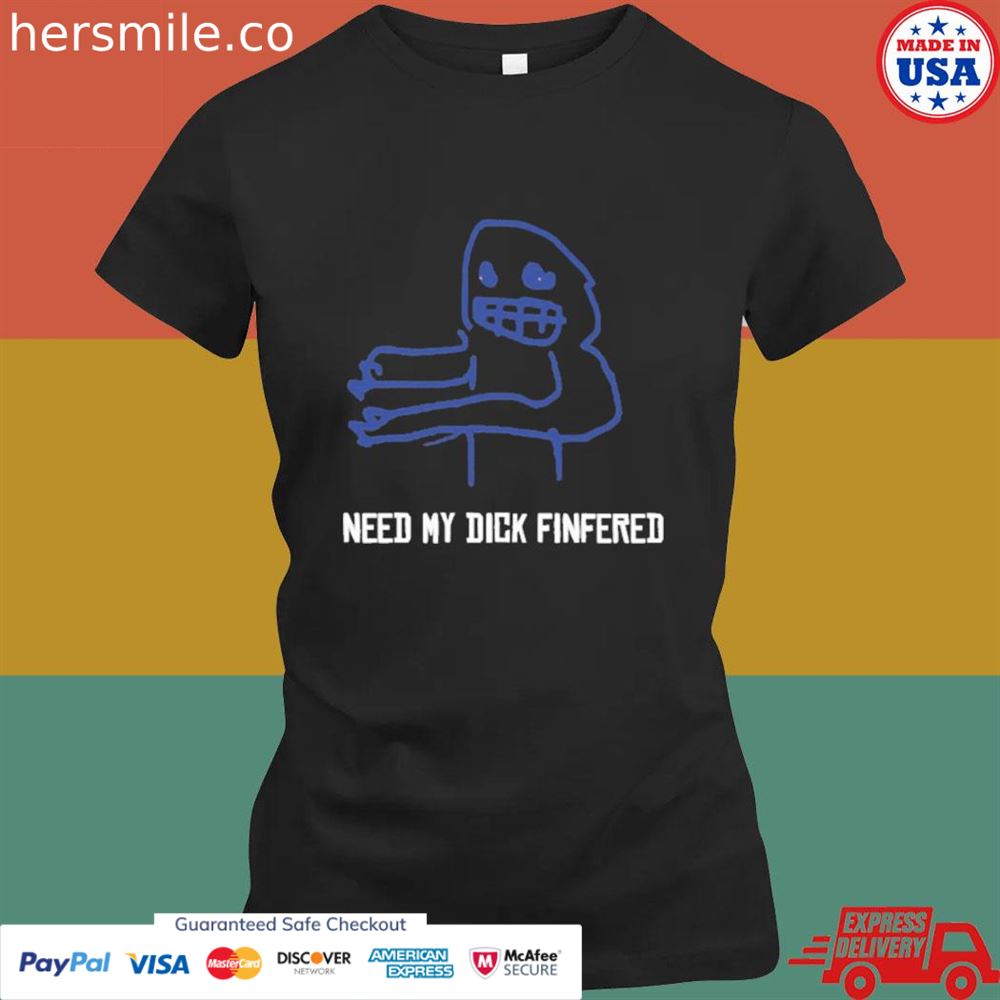 Need my dick fingered shirt Need my dick fingered shirt