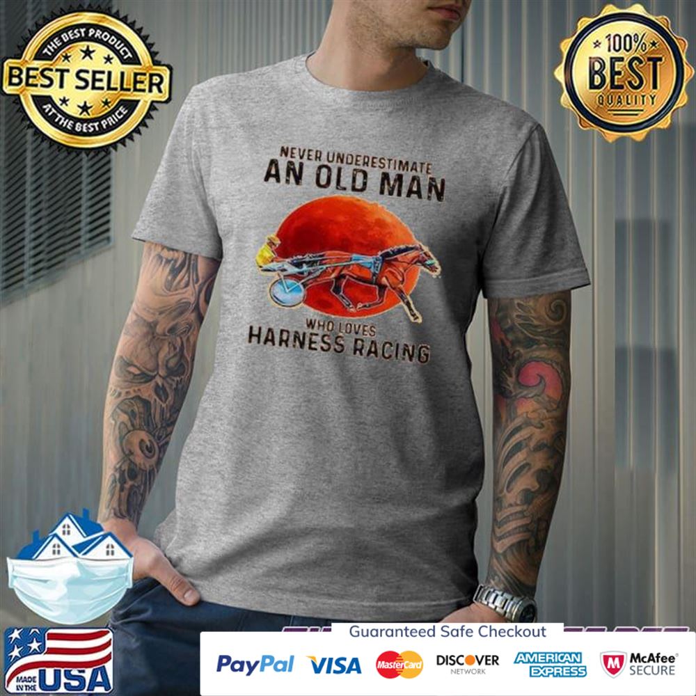Never underestimate an old man who love harness racing t-shirt Never underestimate an old man who love harness racing t-shirt