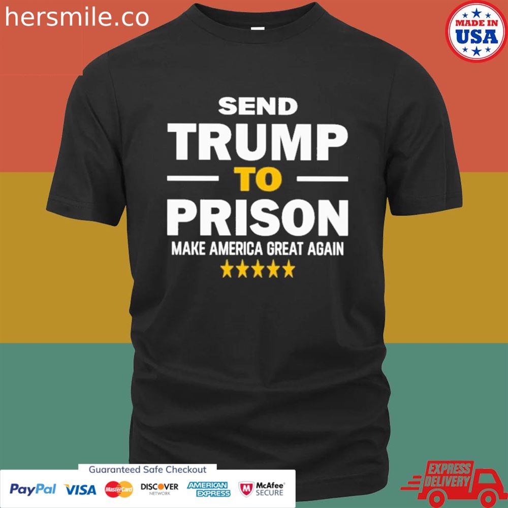Send Trump to prison make America great again shirt
