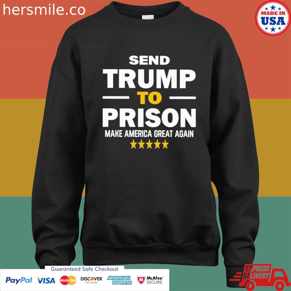 Send Trump to prison make America great again shirt Send Trump to prison make America great again shirt