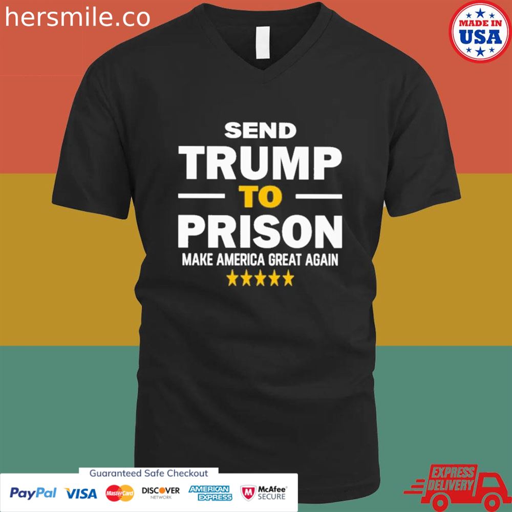 Send Trump to prison make America great again shirt Send Trump to prison make America great again shirt