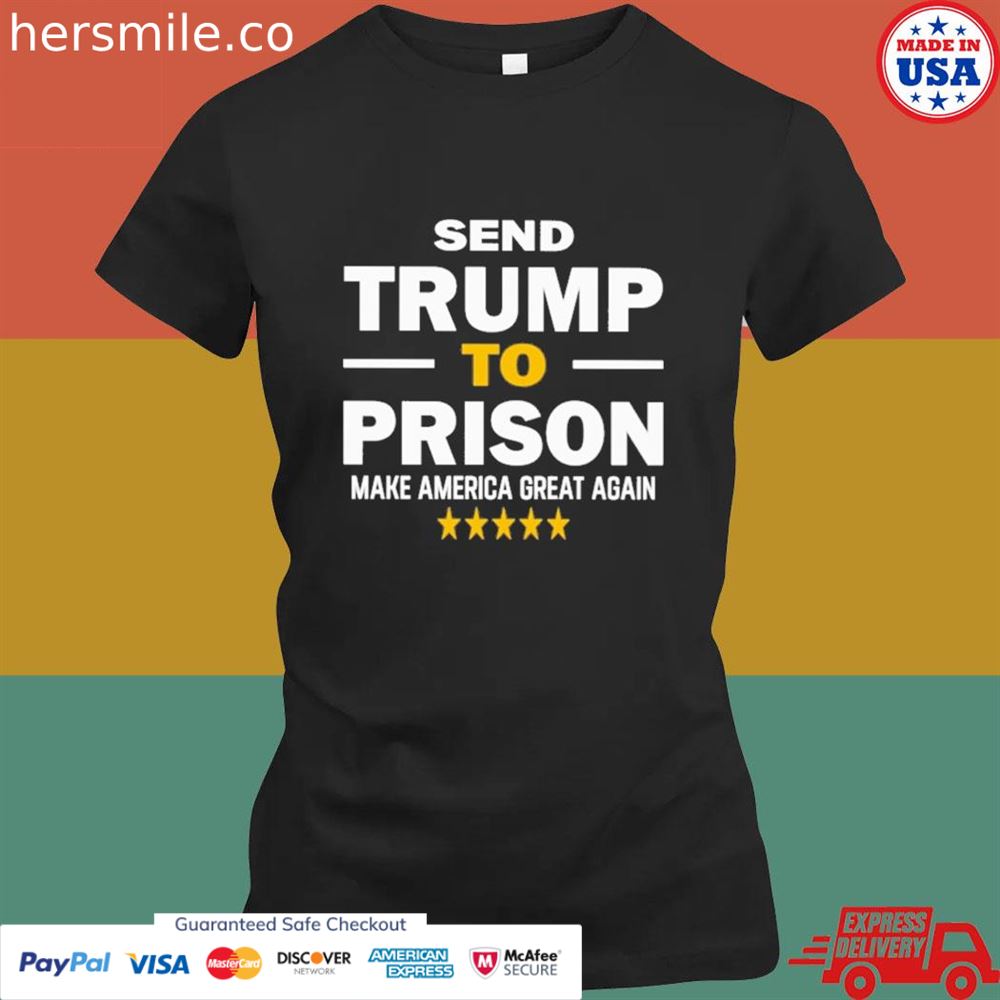 Send Trump to prison make America great again shirt Send Trump to prison make America great again shirt