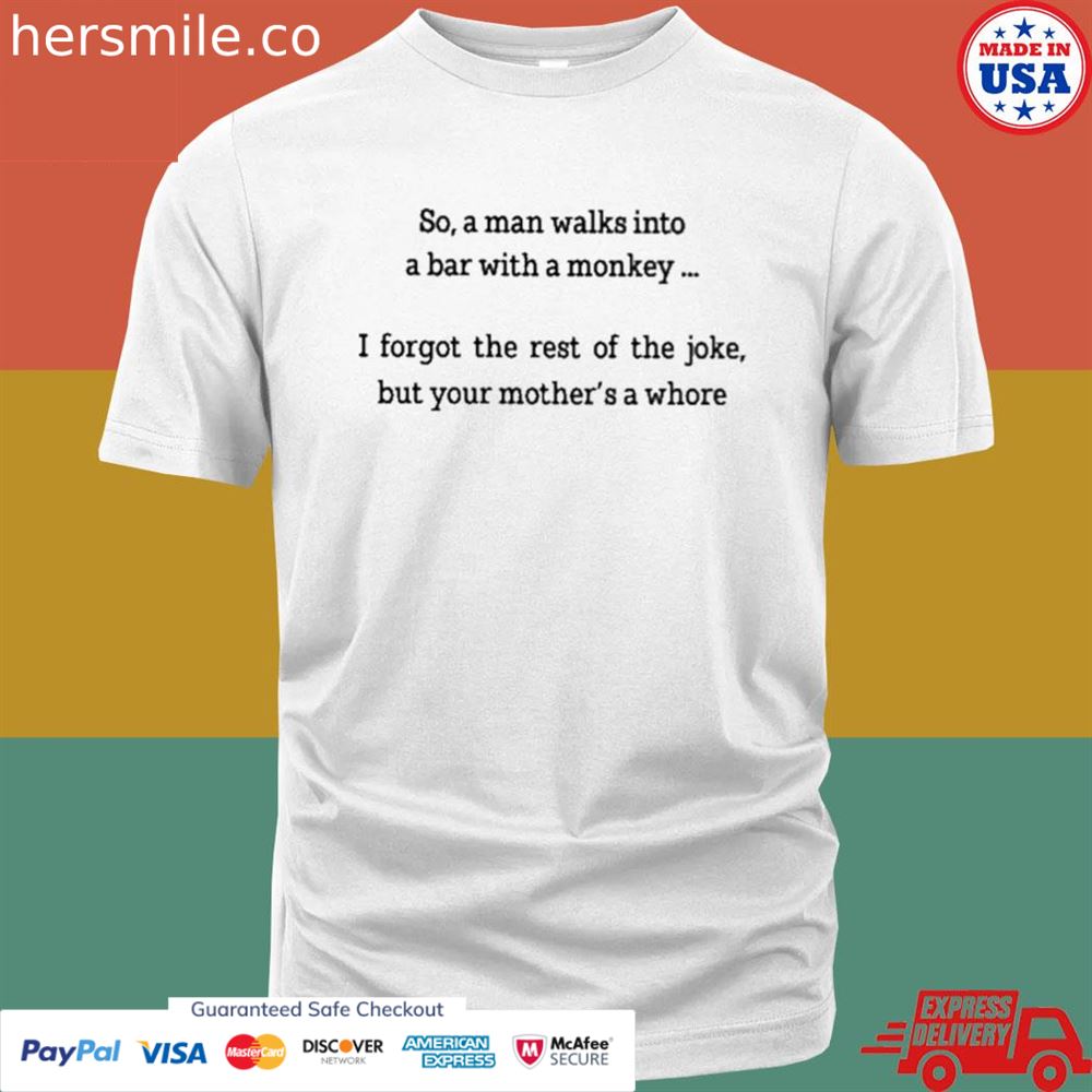 So a man walks into a bar with a monkey T-shirt
