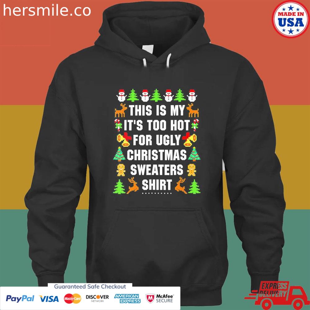 This is my it’s too hot for ugly Christmas sweaters shirt