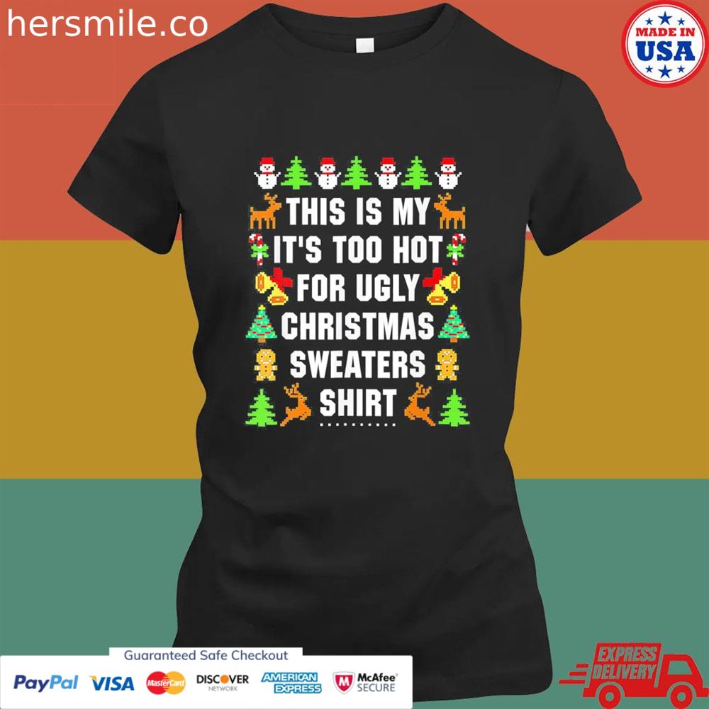 This is my it's too hot for ugly Christmas sweaters shirt This is my it's too hot for ugly Christmas sweaters shirt
