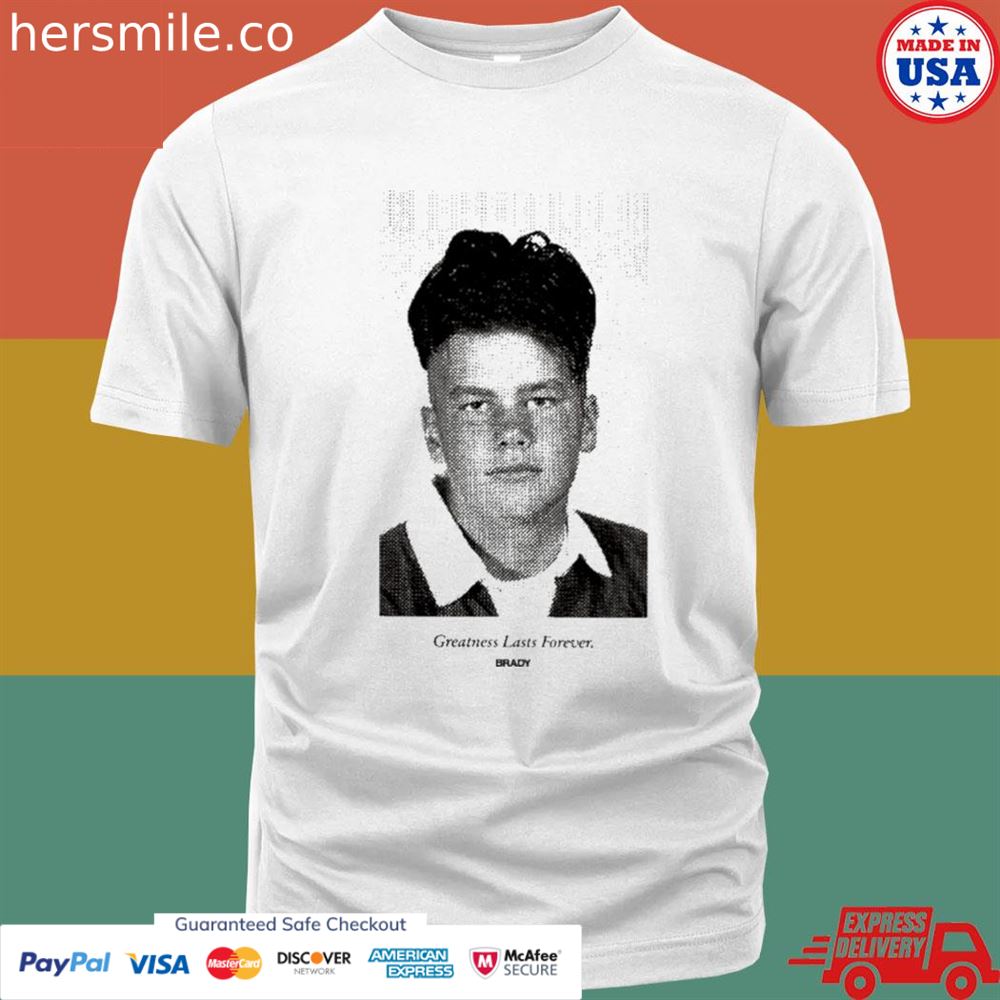 Tom Brady greatness lasts forever Brady shirt