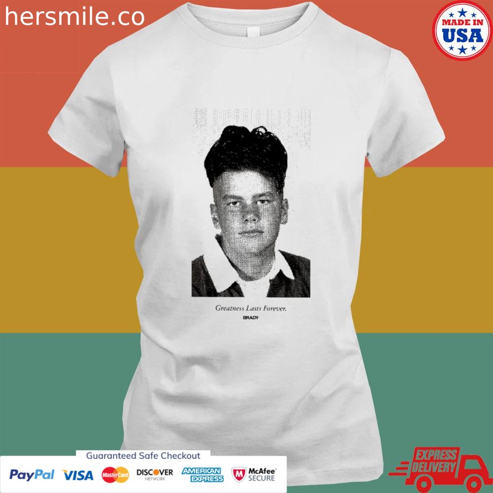 Tom Brady greatness lasts forever Brady shirt Tom Brady greatness lasts forever Brady shirt