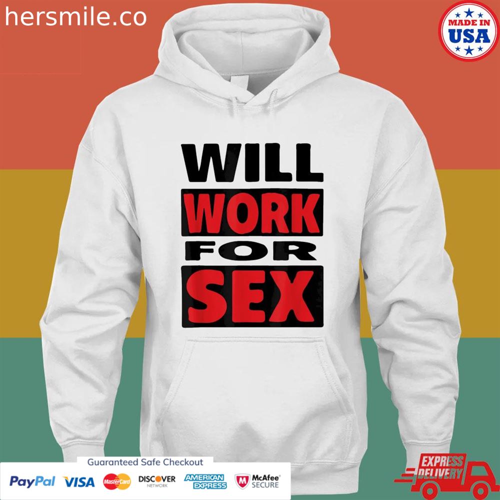 Will work for sex shirt