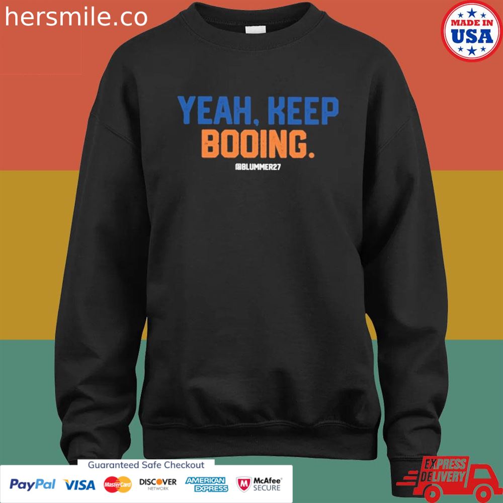 Yeah keep booing shirt Yeah keep booing shirt