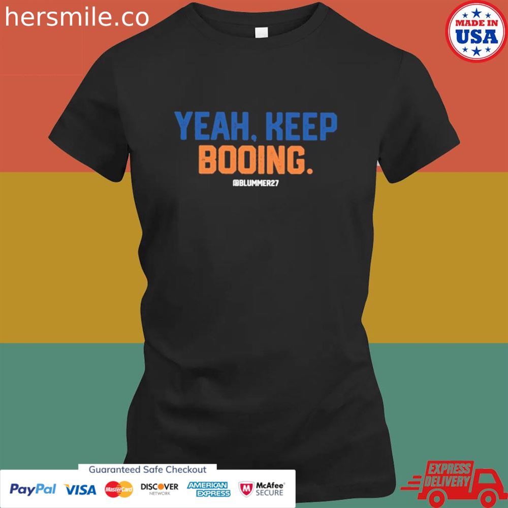 Yeah keep booing shirt Yeah keep booing shirt
