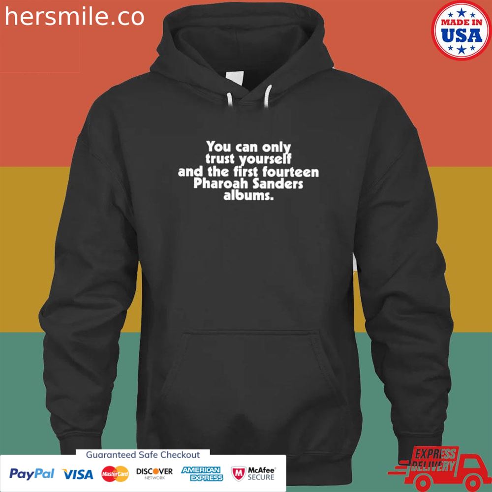 You can only trust yourself and the first fourteen pharoah sanders albums shirt