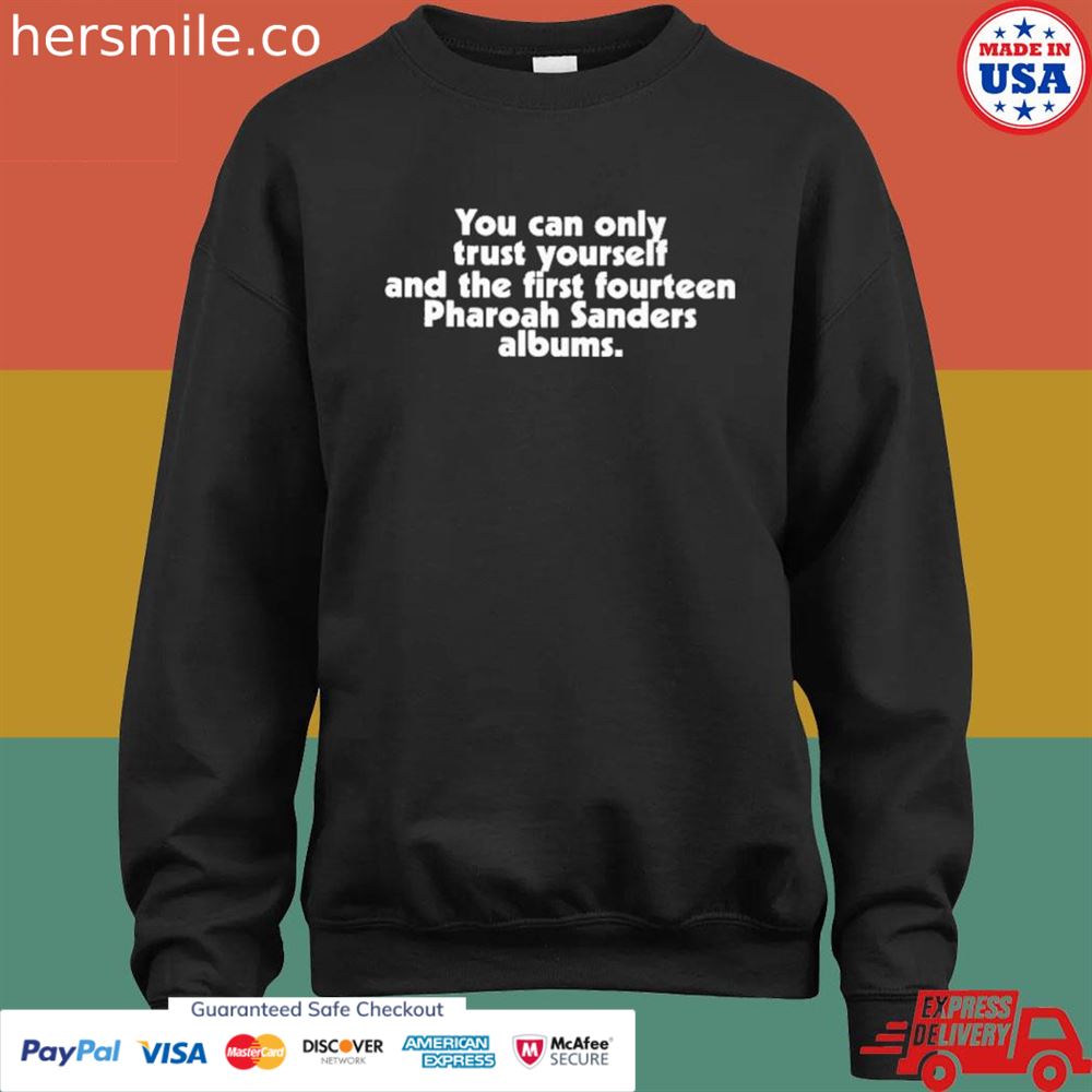 You can only trust yourself and the first fourteen pharoah sanders albums shirt You can only trust yourself and the first fourteen pharoah sanders albums shirt