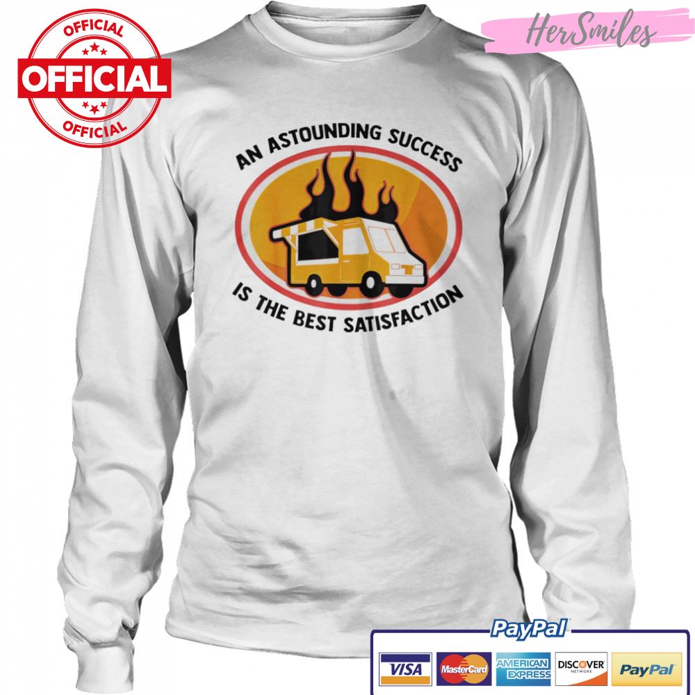 An astounding success is the best satisfaction food truck shirt An astounding success is the best satisfaction food truck shirt