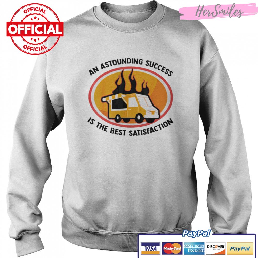 An astounding success is the best satisfaction food truck shirt An astounding success is the best satisfaction food truck shirt