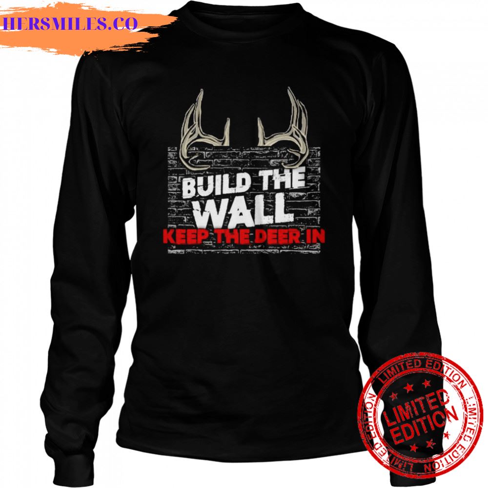 Build the wall keep the deer in shirt Build the wall keep the deer in shirt