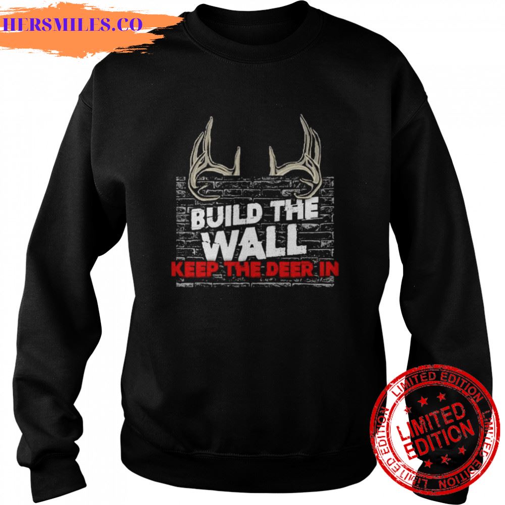 Build the wall keep the deer in shirt Build the wall keep the deer in shirt