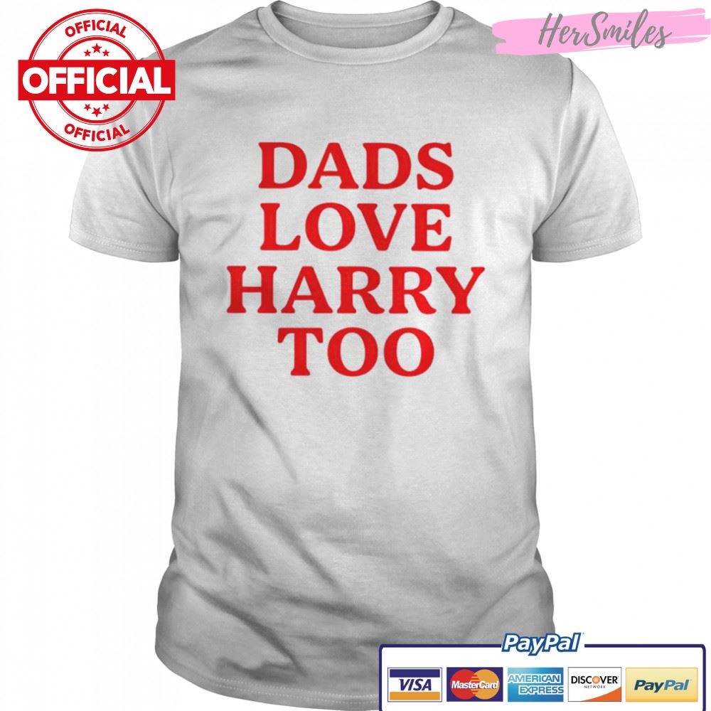 Dads love harry too shirt