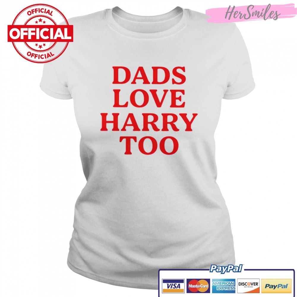 Dads love harry too shirt