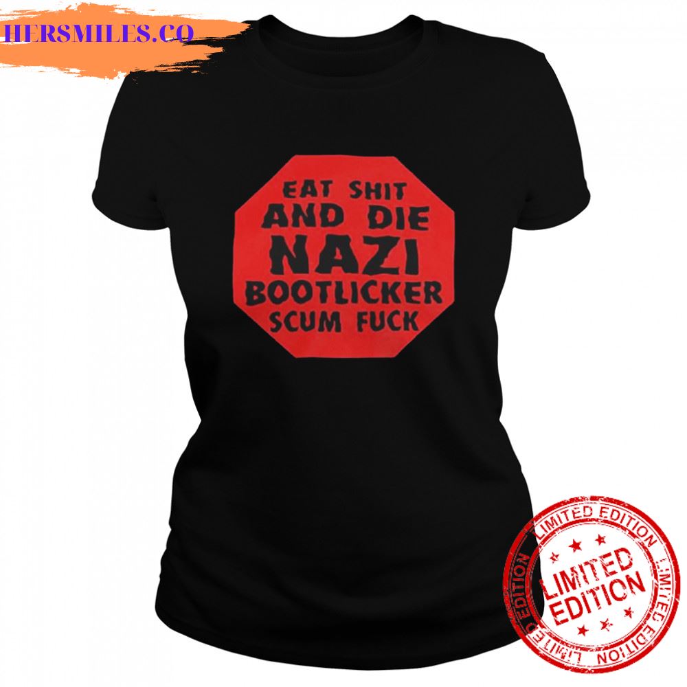 Eat shit and die nazi bootlicker scum fuck 2022 shirt