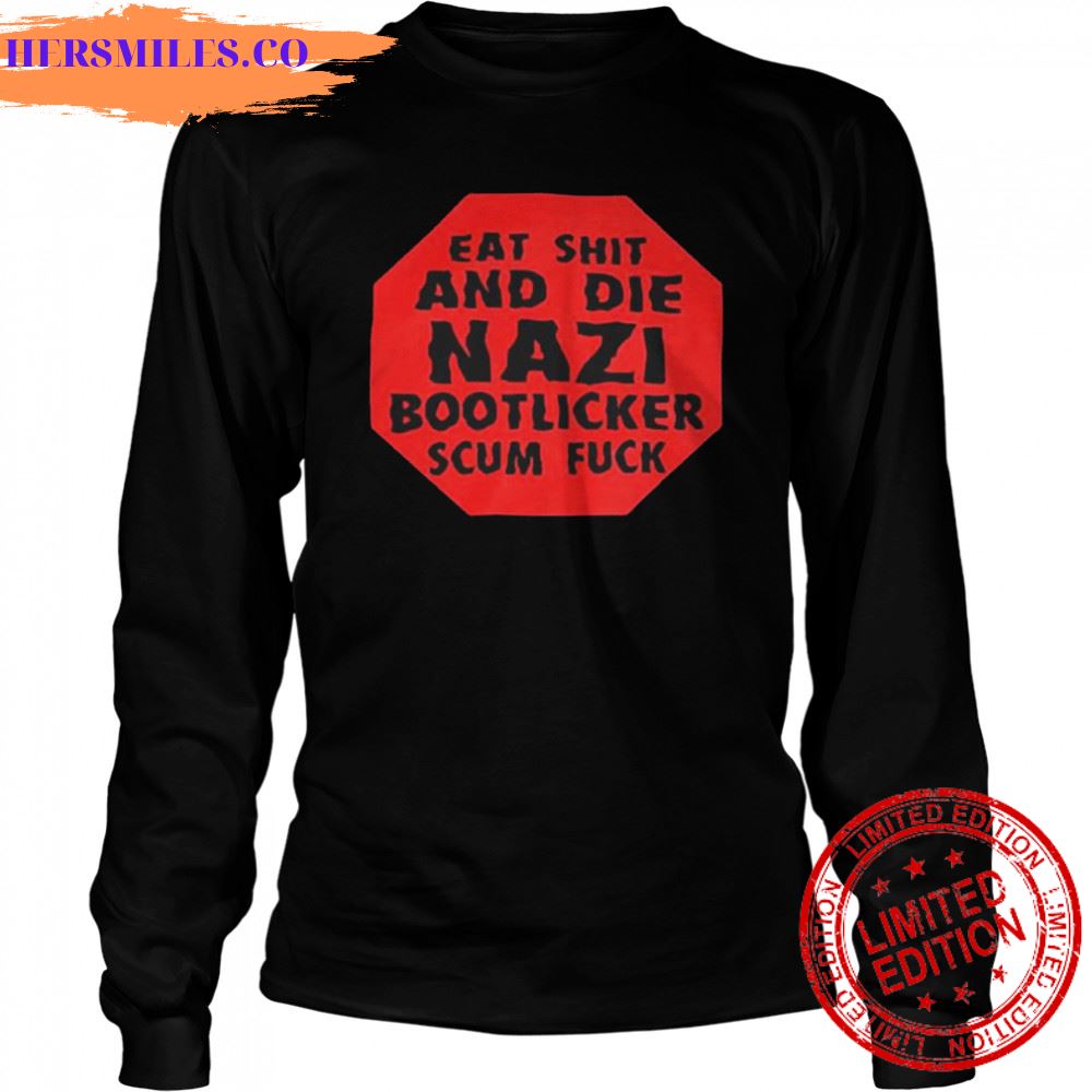 Eat shit and die nazi bootlicker scum fuck 2022 shirt Eat shit and die nazi bootlicker scum fuck 2022 shirt