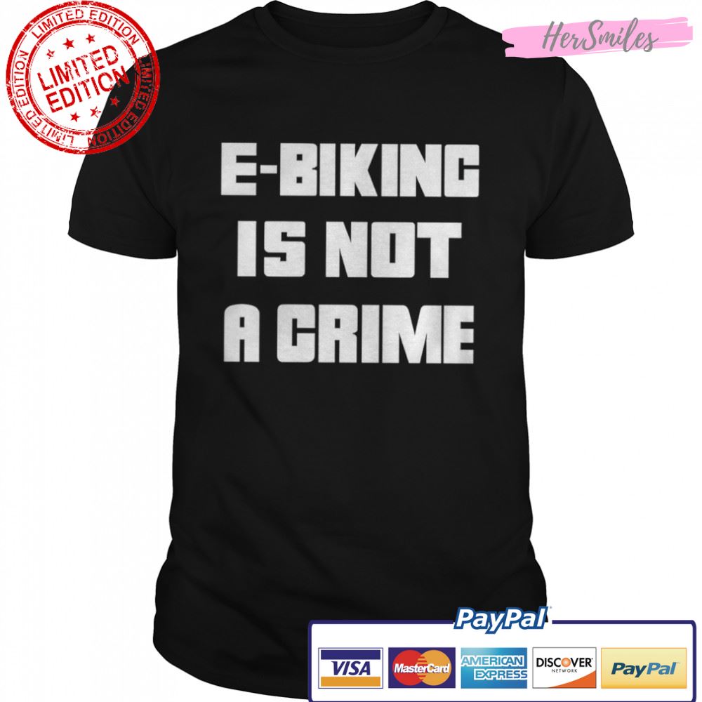 Ebiking is not a crime shirt