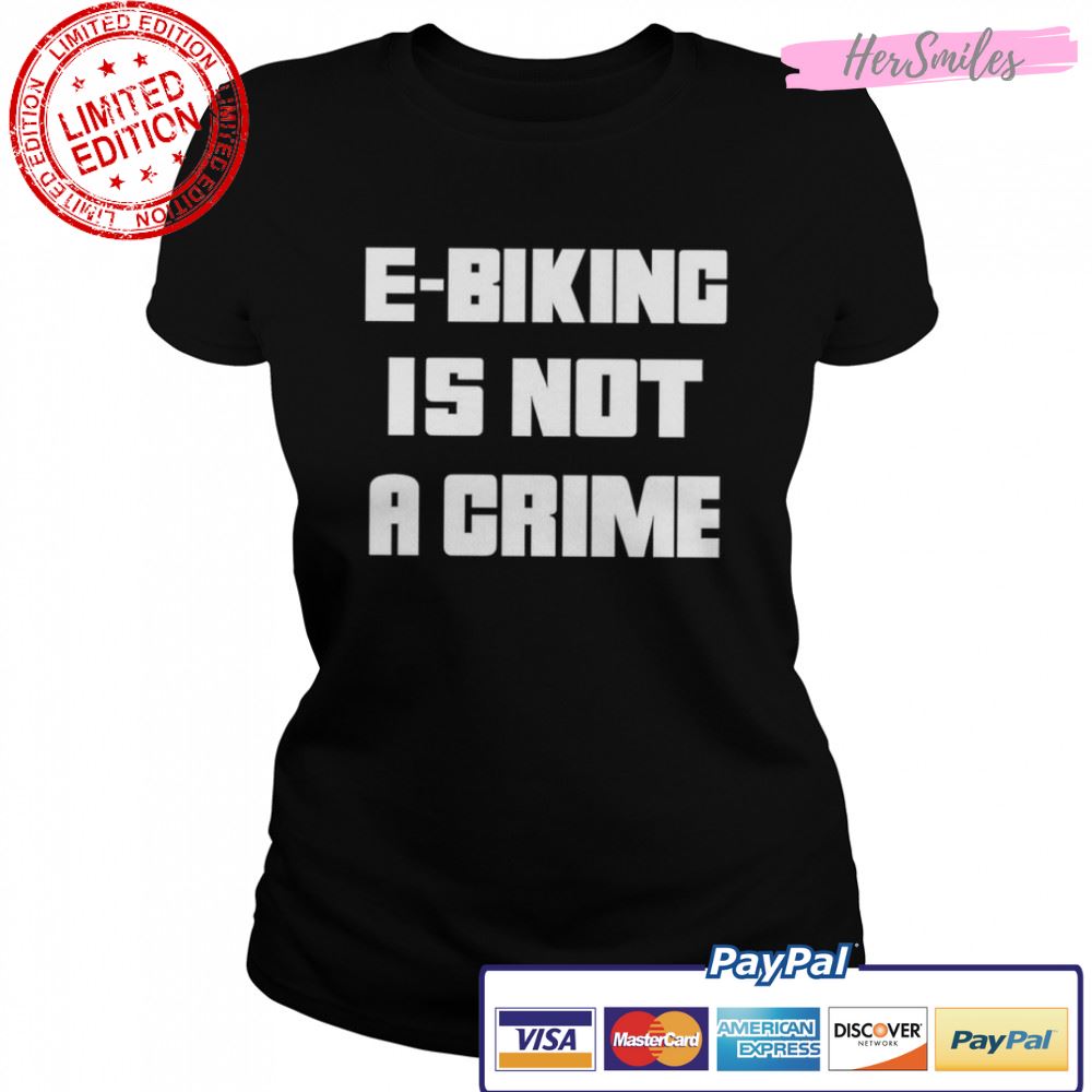 Ebiking is not a crime shirt