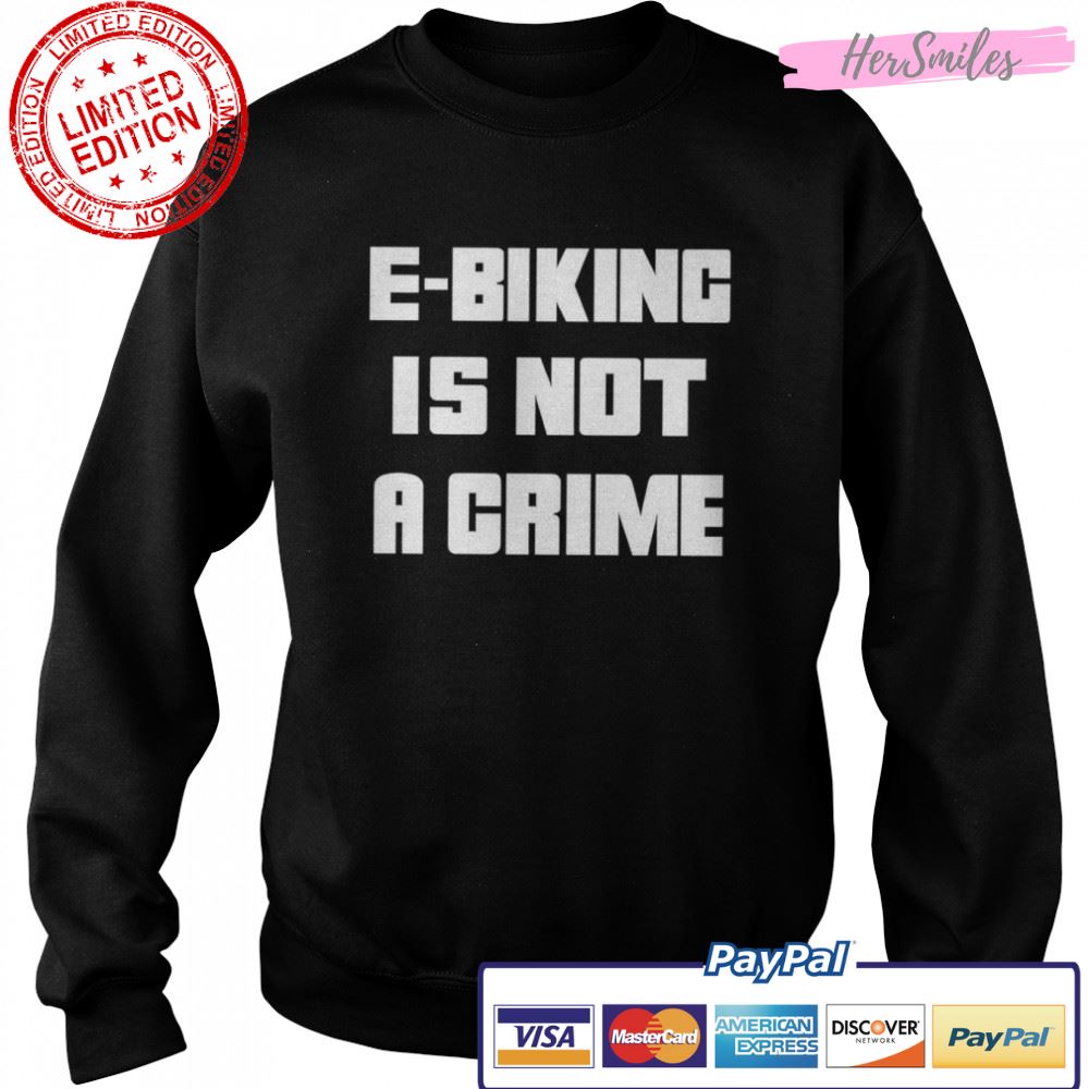 Ebiking is not a crime shirt Ebiking is not a crime shirt