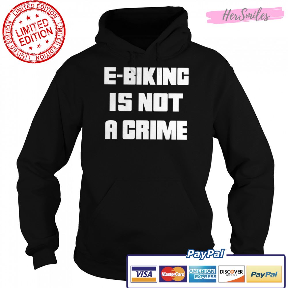 Ebiking is not a crime shirt Ebiking is not a crime shirt