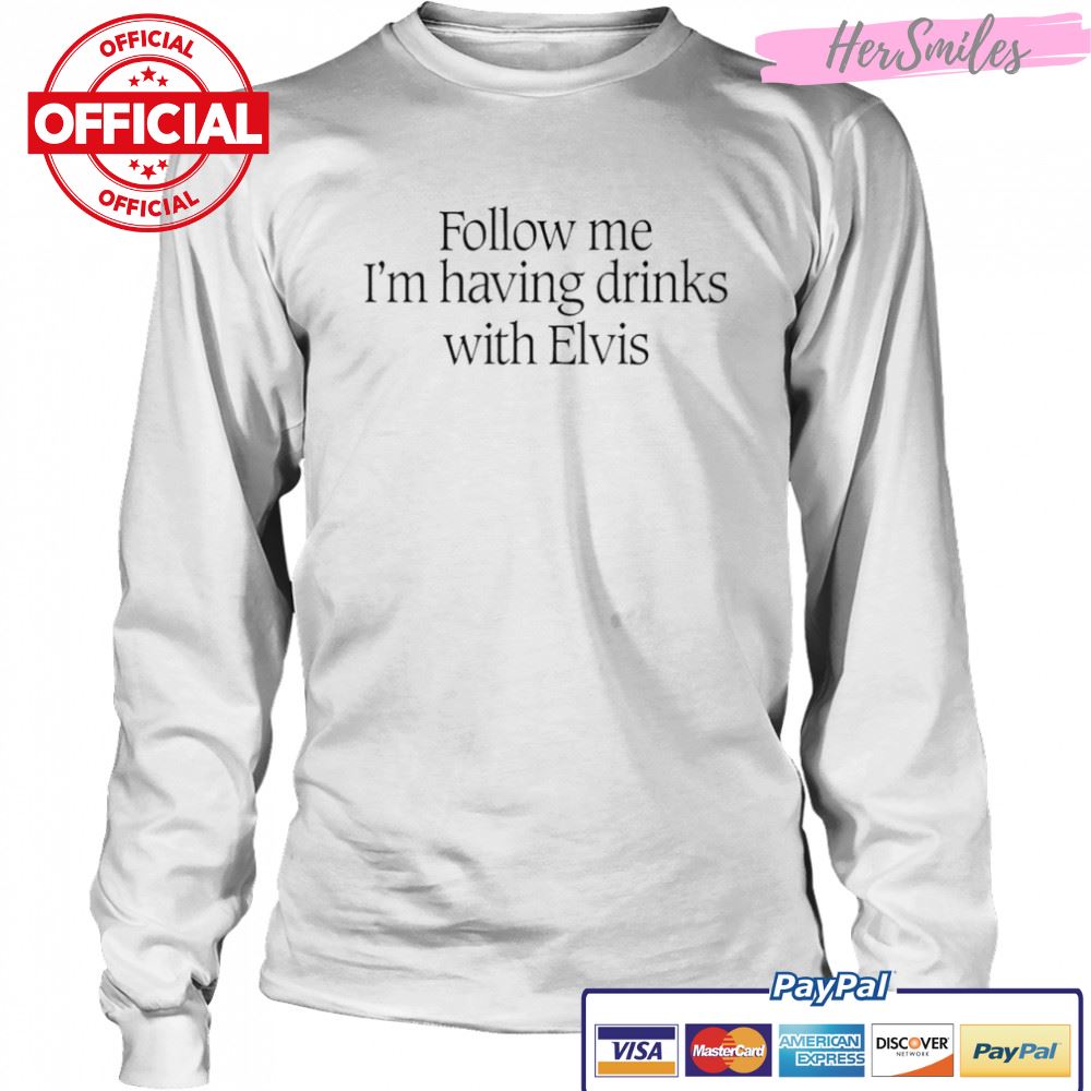 Follow me I’m having drinks with Elvis shirt Follow me I’m having drinks with Elvis shirt