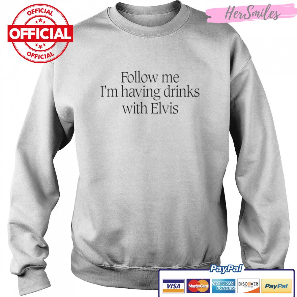 Follow me I’m having drinks with Elvis shirt Follow me I’m having drinks with Elvis shirt