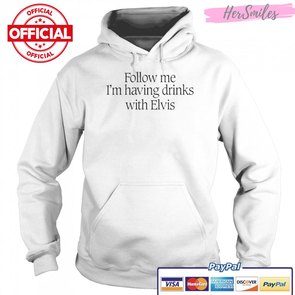 Follow me I’m having drinks with Elvis shirt Follow me I’m having drinks with Elvis shirt