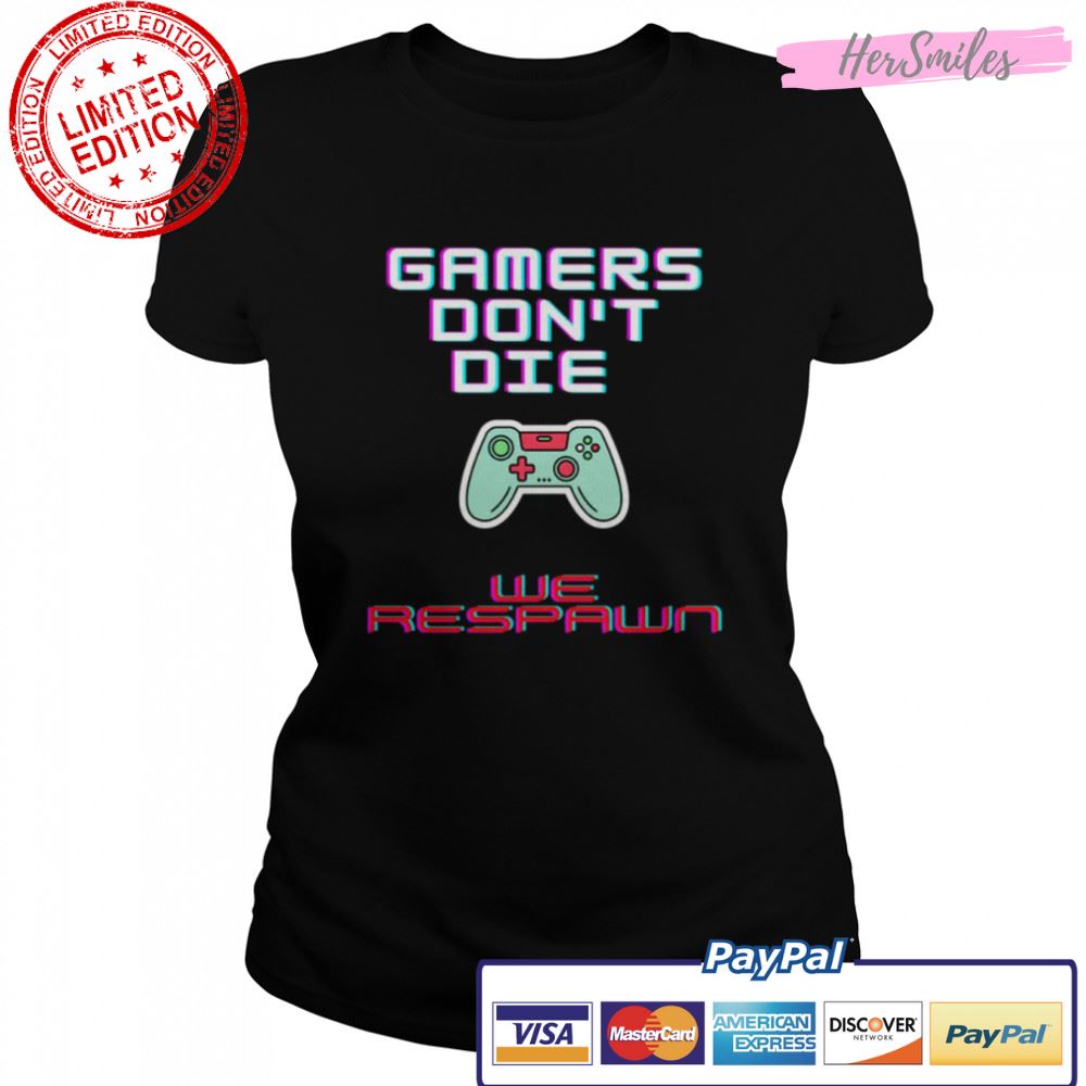 Gamers Don’t Die We Respawn shirt