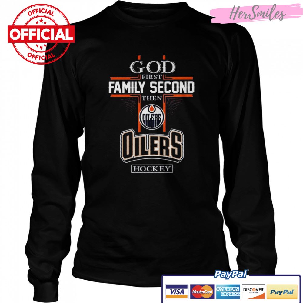 God first Family second then Edmonton Oilers hockey shirt God first Family second then Edmonton Oilers hockey shirt
