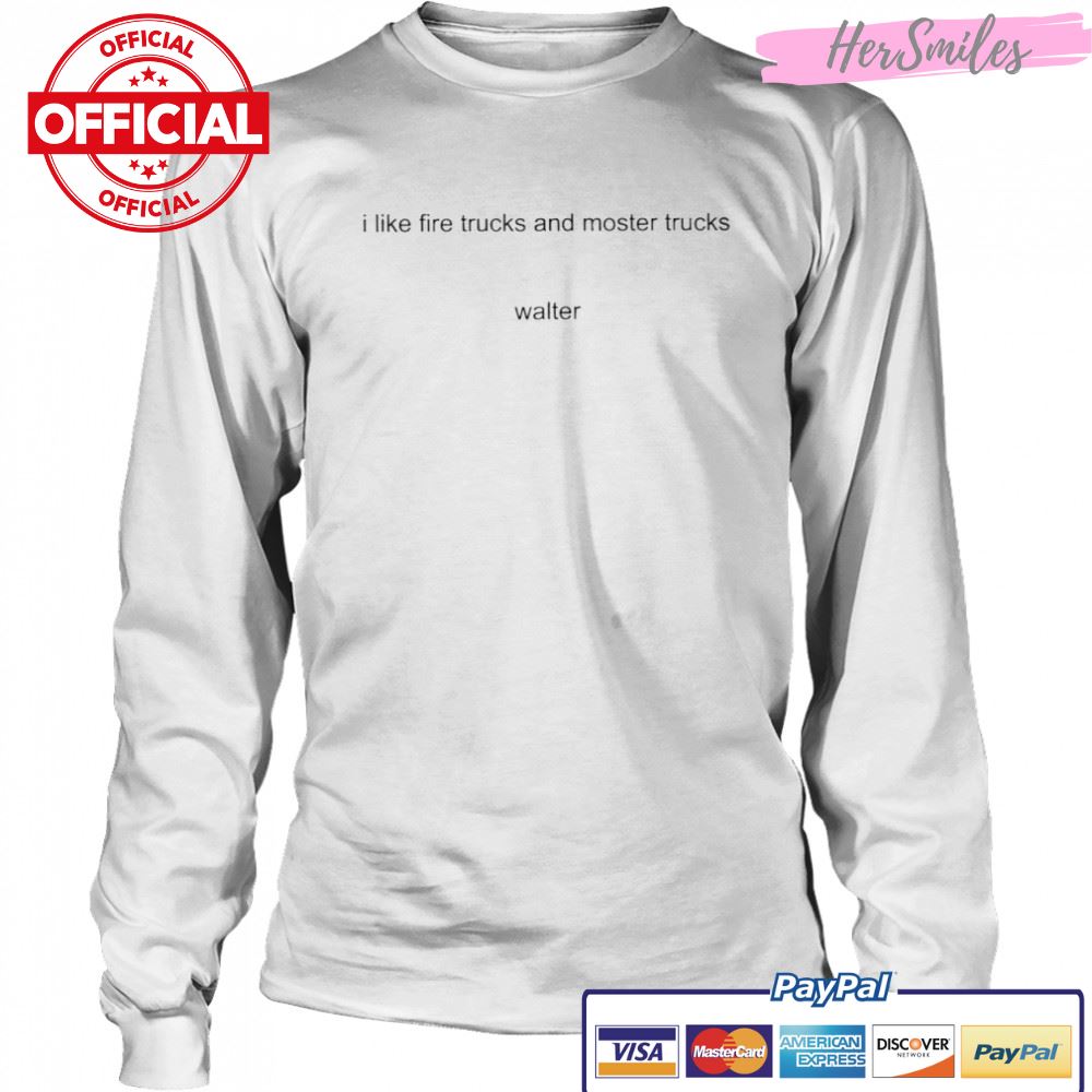 I like fire trucks and moster trucks walter shirt I like fire trucks and moster trucks walter shirt
