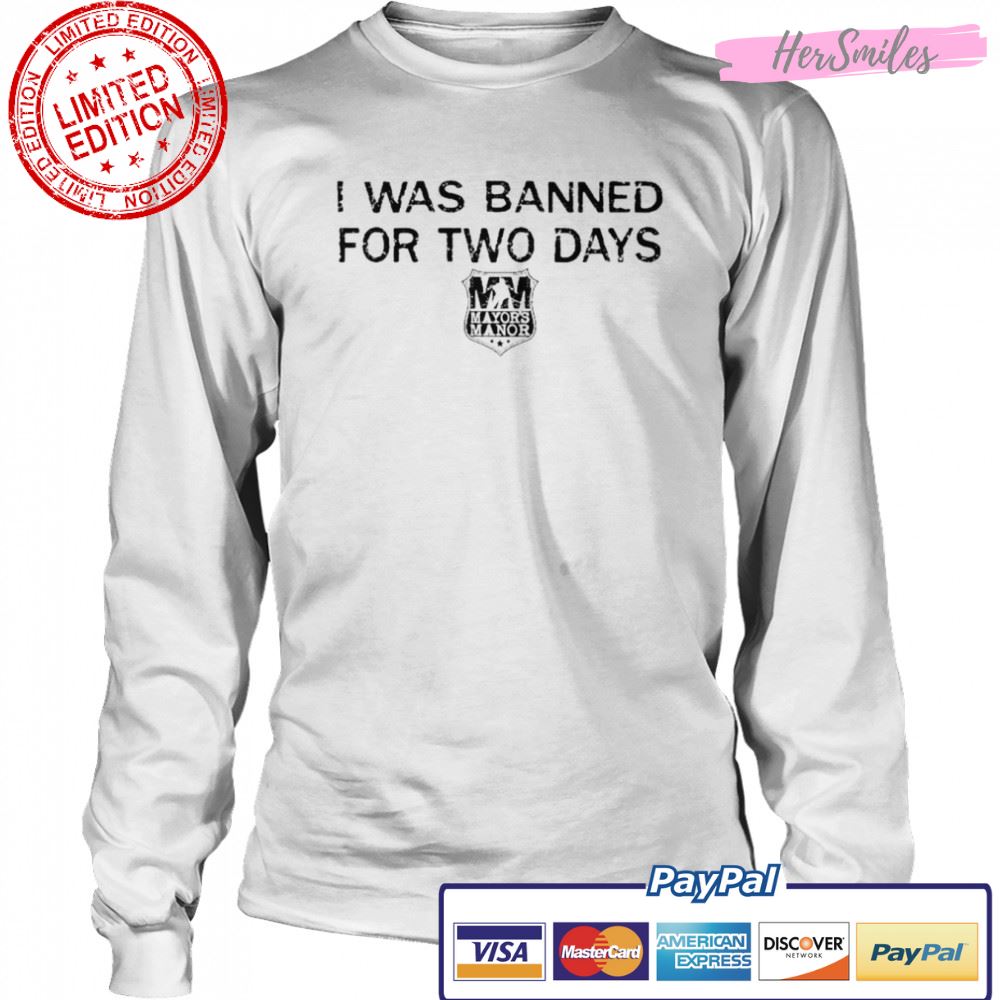 I was banned for two days T-shirt I was banned for two days T-shirt