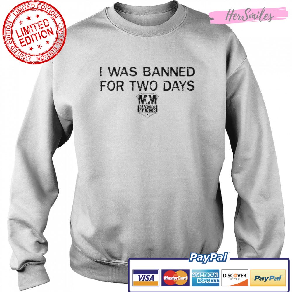I was banned for two days T-shirt I was banned for two days T-shirt