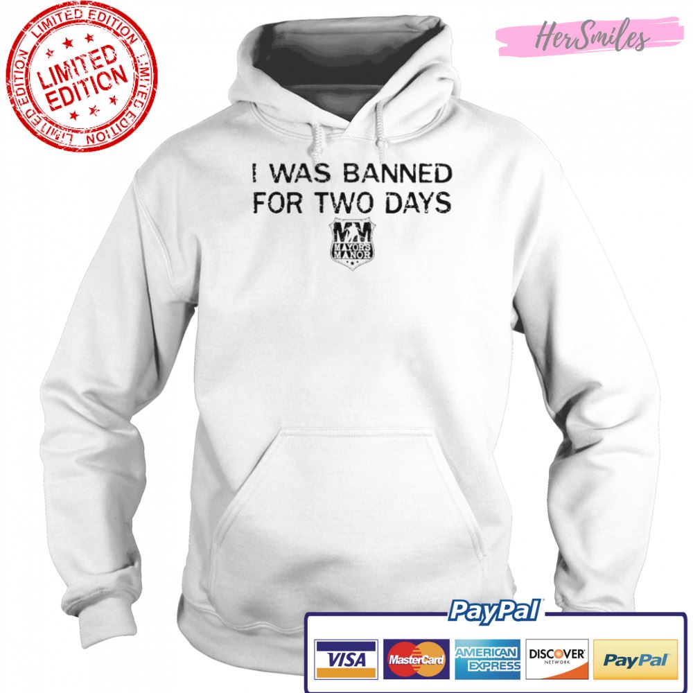 I was banned for two days T-shirt I was banned for two days T-shirt