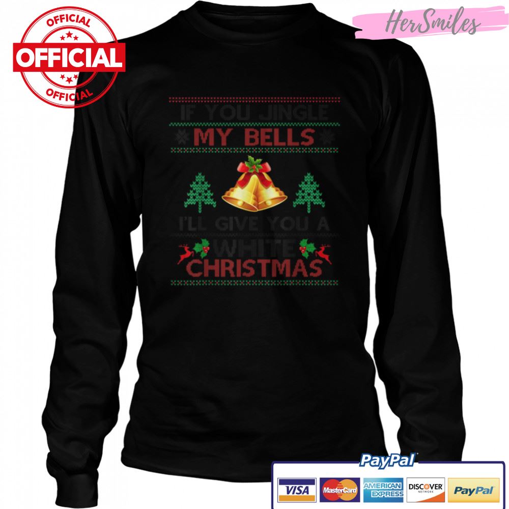 If You Jingle My BELLS I'll Give You a White Christmas T-Shirt B0BKLZC8J8 If You Jingle My BELLS I'll Give You a White Christmas T-Shirt B0BKLZC8J8
