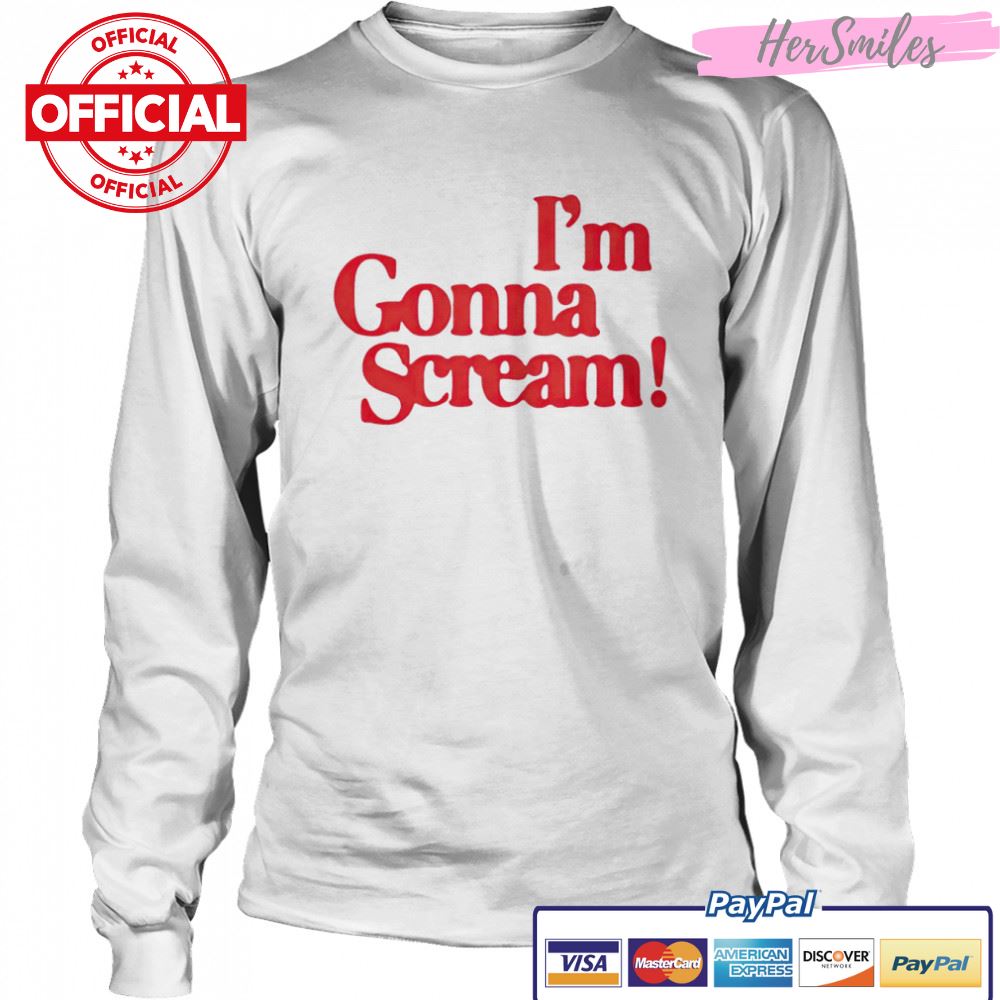 I’m Gonna Scream shirt I’m Gonna Scream shirt