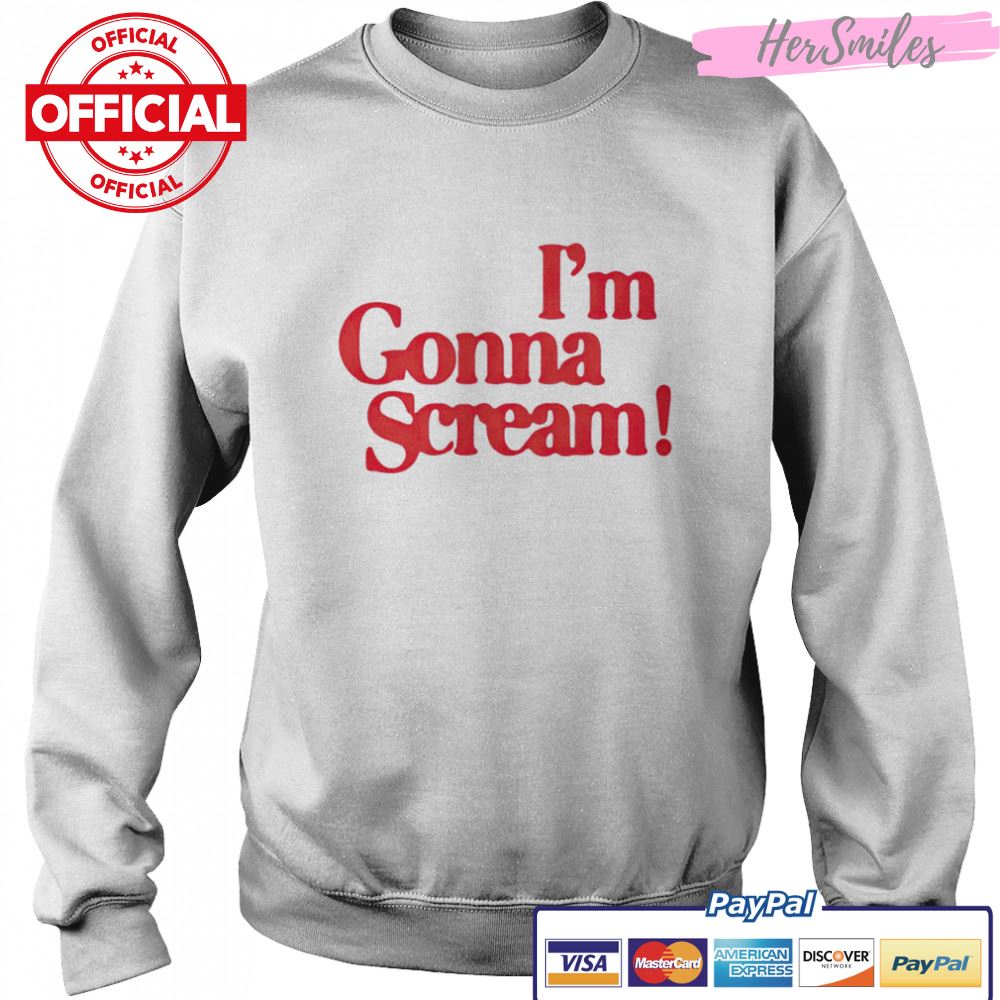 I’m Gonna Scream shirt I’m Gonna Scream shirt