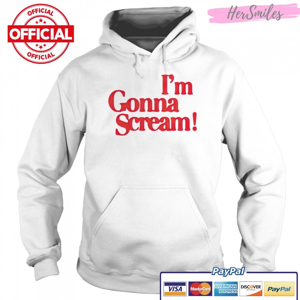 I’m Gonna Scream shirt I’m Gonna Scream shirt