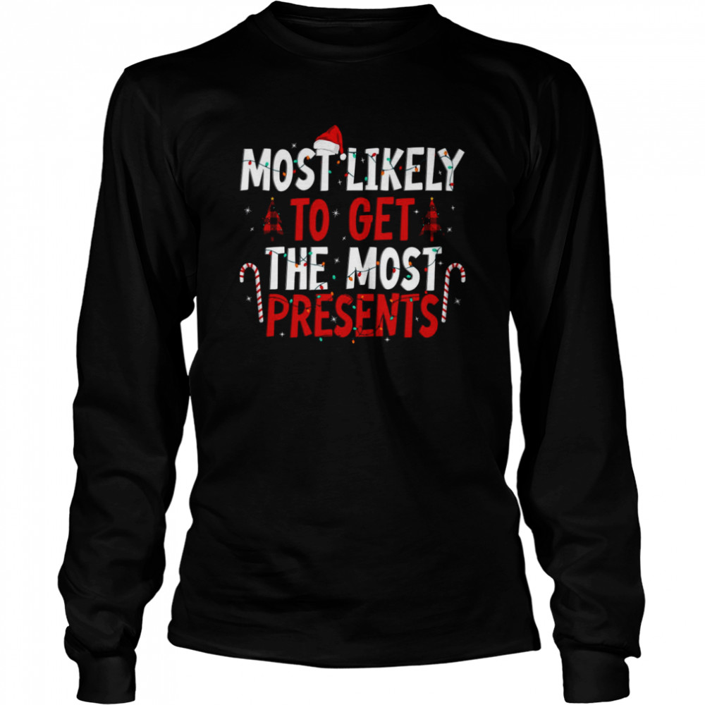 Most Likely To Get The Most Present Family Christmas T-Shirt Most Likely To Get The Most Present Family Christmas T-Shirt