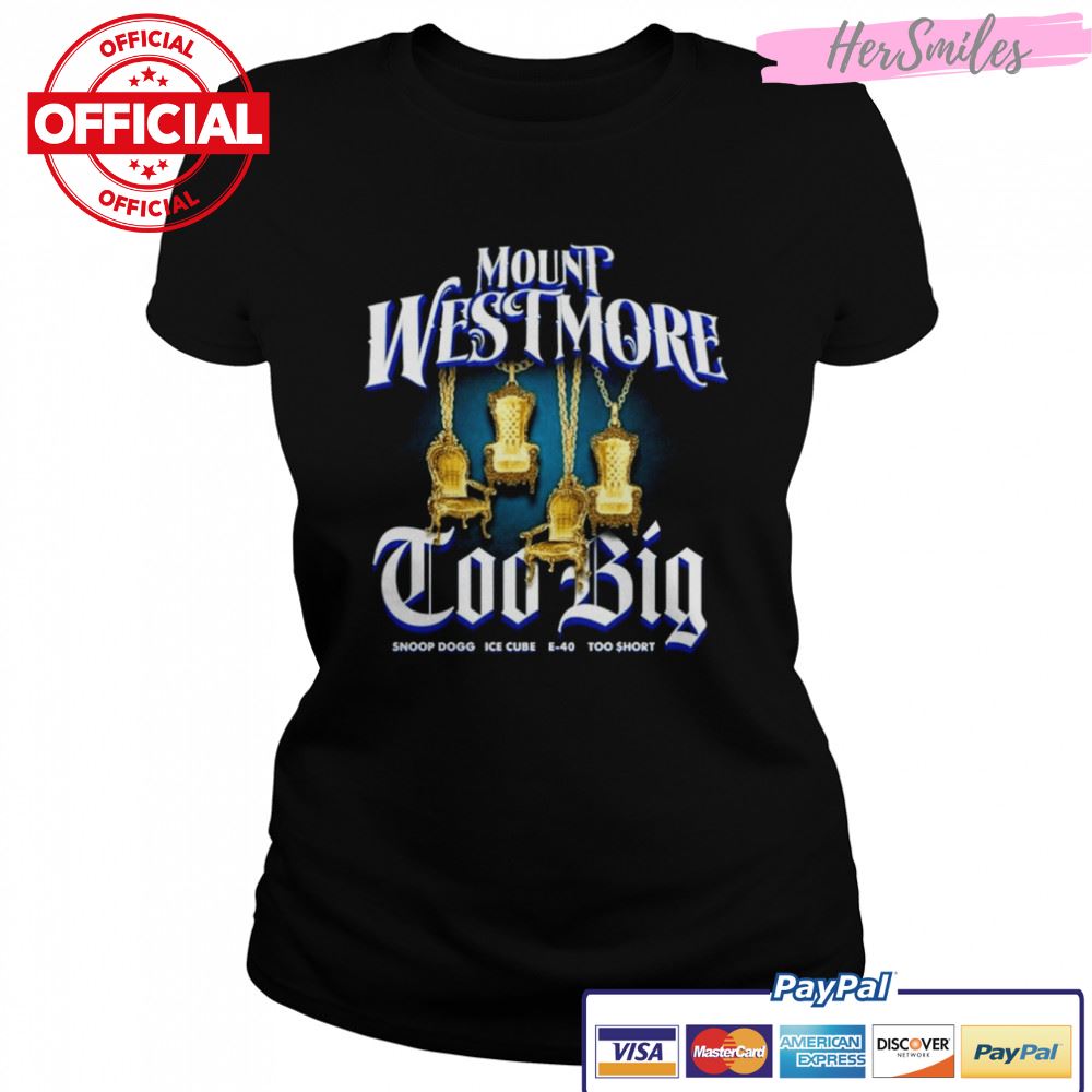 Mount Westmore Too Big Snoop Dogg Ice Cube E-40 Too Short 2022 Shirt