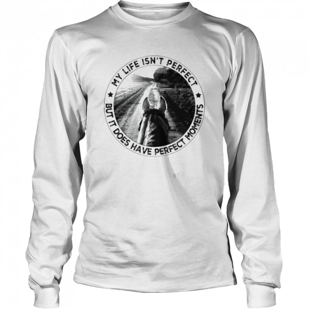 My life isn’t perfect but it does have perfect moments shirt My life isn’t perfect but it does have perfect moments shirt