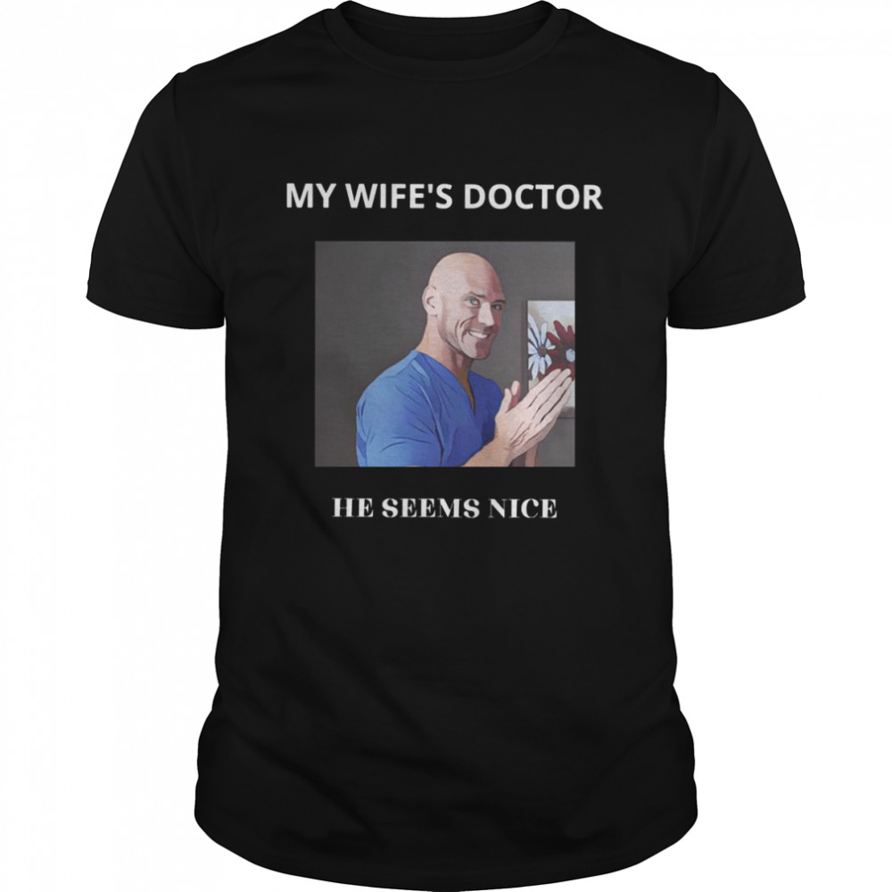 My Wifes Doctor He Sesms Nice Jhonny Sins Porn Star shirt