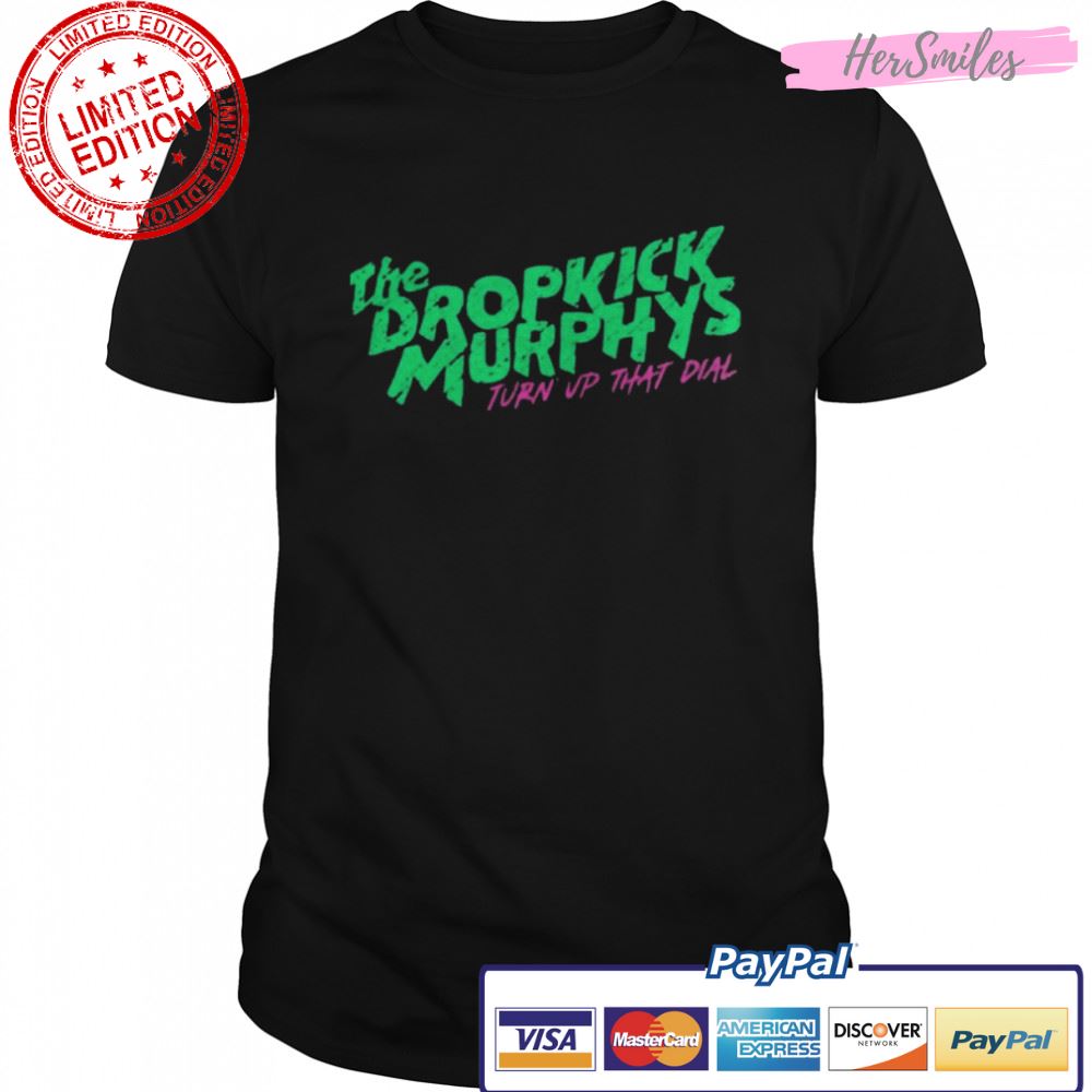 The Dropkick Murpjys Turn Up That Dial shirt